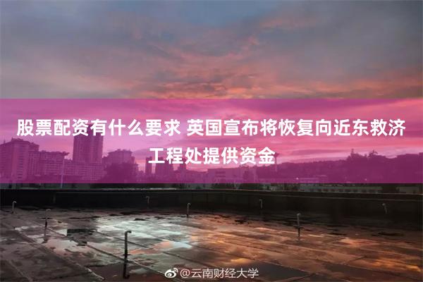 股票配资有什么要求 英国宣布将恢复向近东救济工程处提供资金