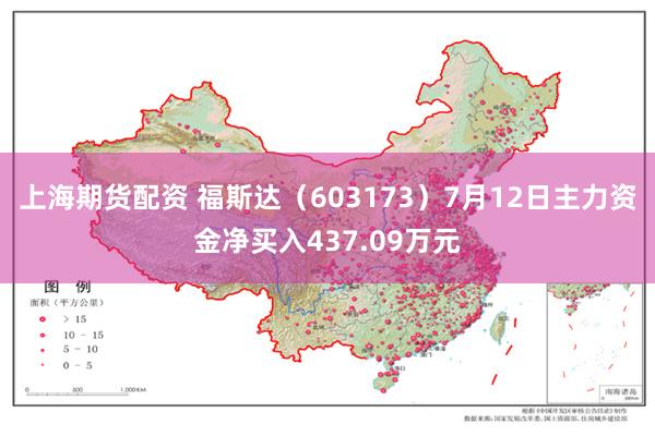 上海期货配资 福斯达（603173）7月12日主力资金净买入437.09万元