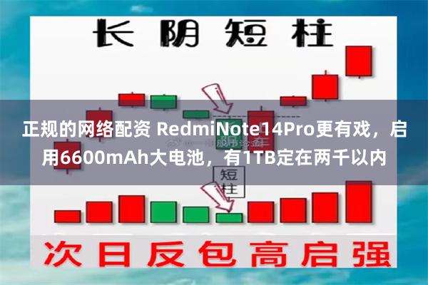 正规的网络配资 RedmiNote14Pro更有戏，启用6600mAh大电池，有1TB定在两千以内