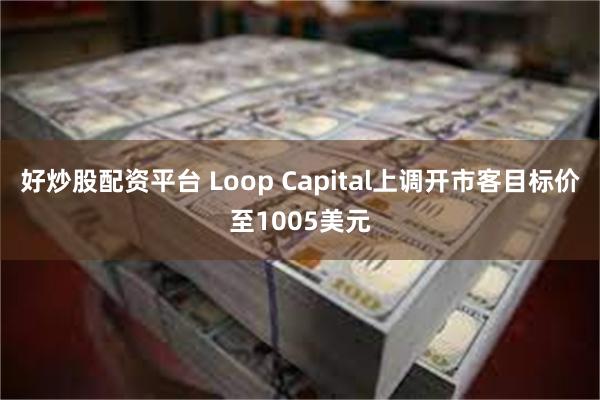 好炒股配资平台 Loop Capital上调开市客目标价至1005美元